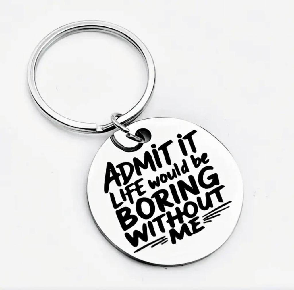 Admit It. Life Would Be Boring Without Me Around Tag R